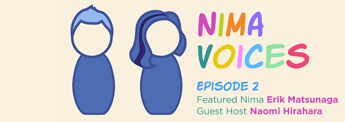 Nima Voices - Episode 2 - Featured Nima Erik Matsunaga - Guest Host Naomi Hirahara