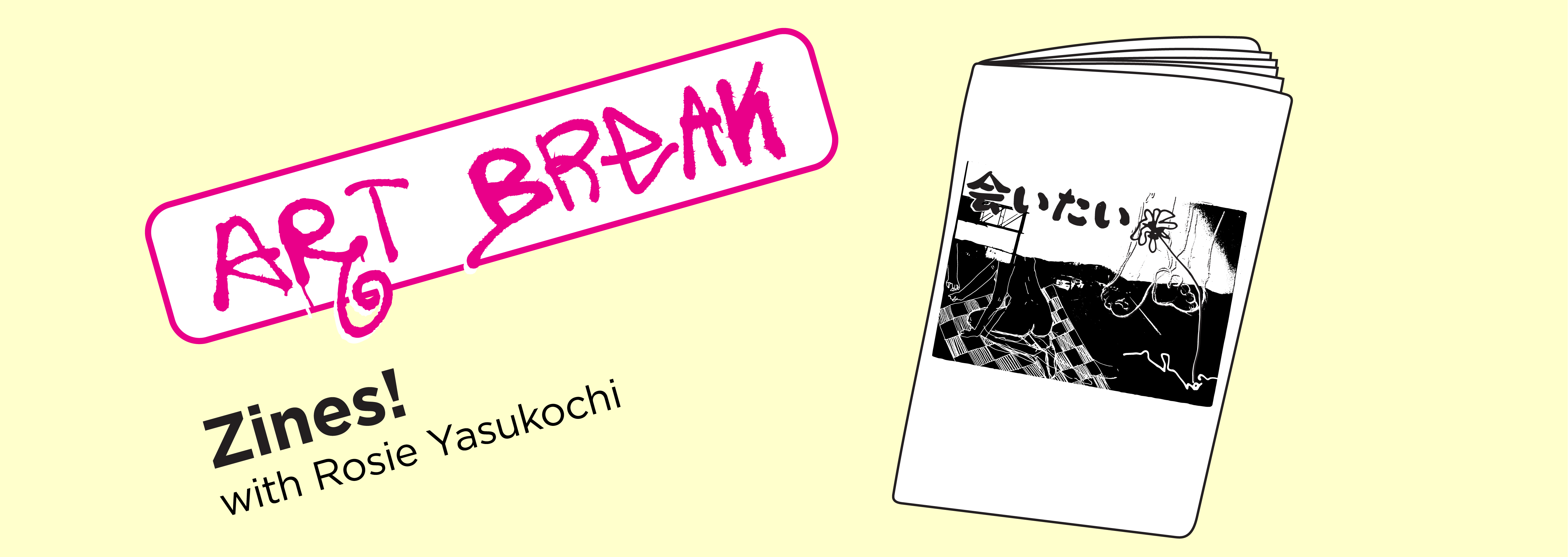 yellow banner, title reads "Art Break Zines! with Rosie Yasukochi" next to a plus sign. To the right, an image of a black and white zine.