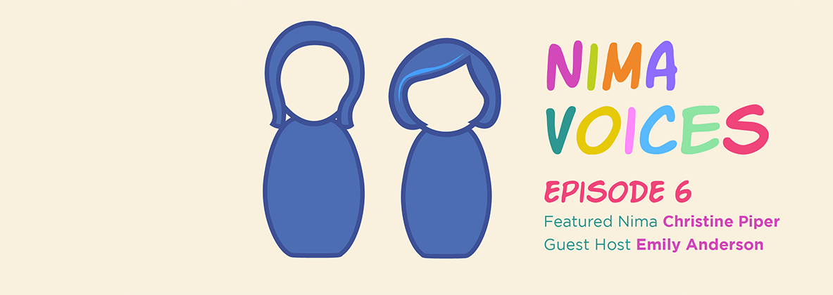 Nima Voices: Episode 6 - Featured Nima Christine Piper - Guest Host Emily Anderson