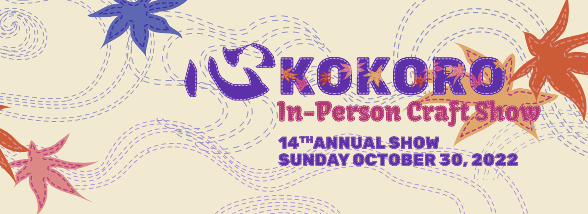 beige colored banner with blue, pink, and orange leaves and a swirl pattern in the background. On the right side, purple and pink text reads, "KOKORO In-Person Craft Show 14th Annual Show Sunday, October 30, 2022"