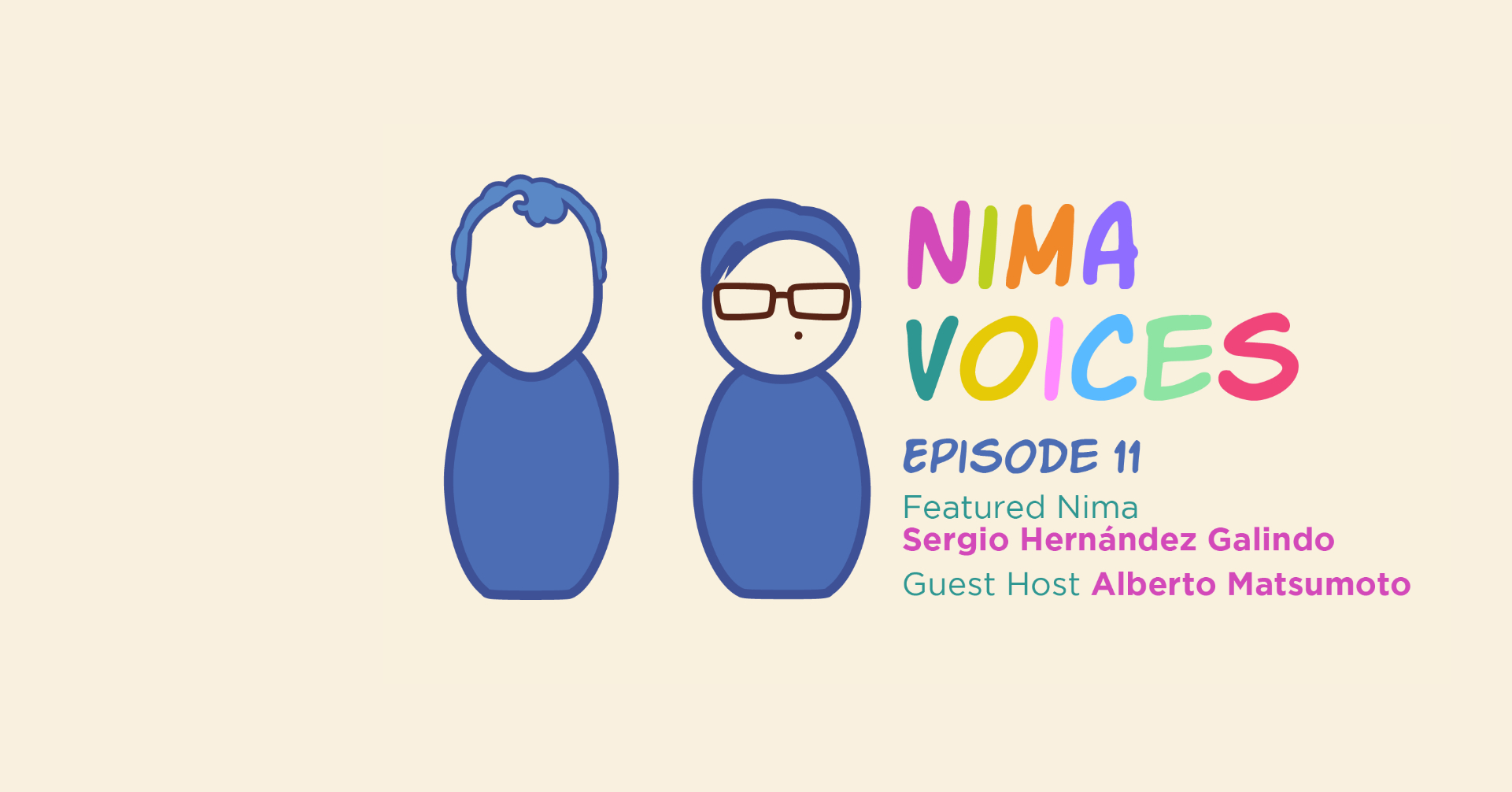 Flat, kokeshi renditions of Sergio Hernandez Galindo and Alberto Matsumoto against a plain light background. In colorful text the title reads "Nima Voices Episode 11, Featured Nima: Sergio Hernandez Galindo, Guest Host: Alberto Matsumoto".