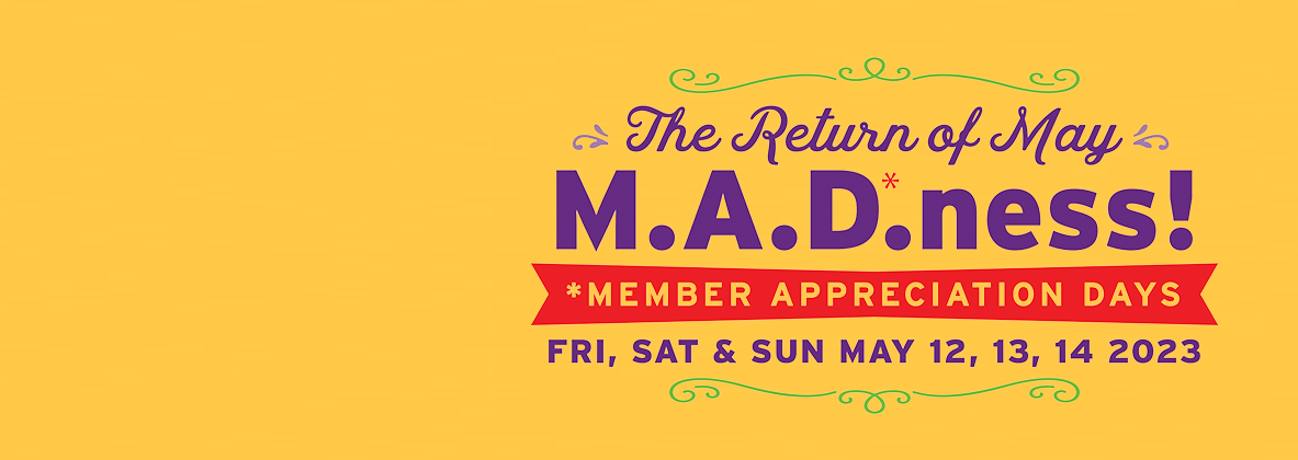 orange banner with purple text that reads, "The Return of May M.A.D.ness!" Red text underneath reads, "Member appreciation days." Purple text at the bottom reads, "Fri, Sat & Sun May 12, 13, 14 2023"