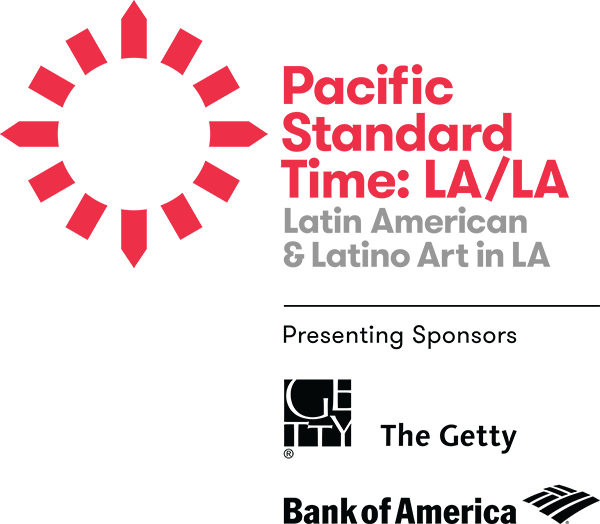 Pacific Standard Tme: LA/LA - Latin American & Latino Art in LA - Presenting Sponsors: The Getty and Bank of America