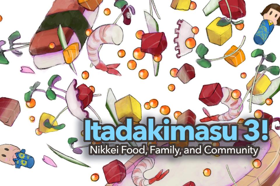 illustration of japanese foods flying out from a bamboo steamer. Text reads, "Itadakimasu 3! Nikkei Food, Family, and Community"