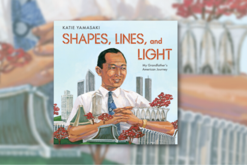Cover of the children's book "Shapes, Lines, & Light" by Katie Yamasaki, featuring and illustration of of her grandfather, the acclaimed Japanese American architect Minoru Yamasaki.