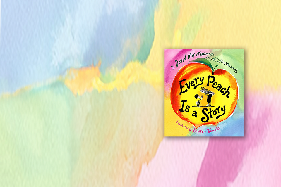 Book cover of Every Peach is a Story by David Mas Masumoto, Nikiko Masumoto and illustrated by Lauren Tamaki